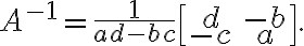 $A^{-1}=\frac1{ad-bc}\begin{bmatrix}d&-b\\-c&a\end{bmatrix}.$